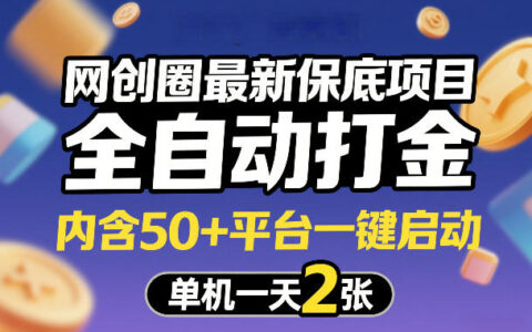 网创圈最新保底项目，全自动打金，内含50+平台一键启动，单机一天2张+【揭秘】