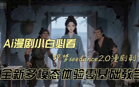 即梦seedance2.0创作漫剧文档，全新多模态体验零基础教学，让你一次性学会做动漫视频