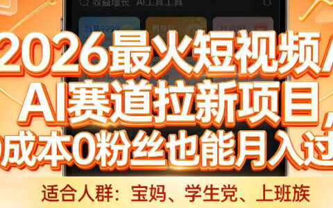 2026最火短视频AI赛道拉新项目，0成本0粉丝也能月入过1W【揭秘】