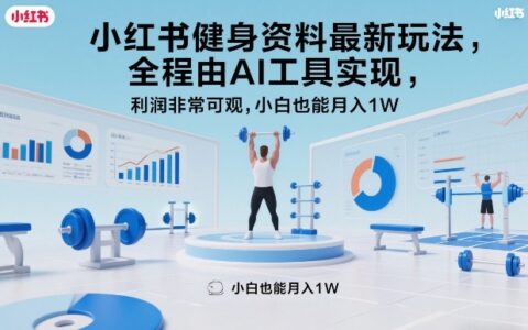 小红书健身资料最新玩法，全程由AI工具实现，利润非常可观，小白也能月入1W＋【揭秘】