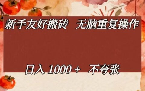 新手友好搬砖，无脑重复操作，日入1000+不夸张【揭秘】