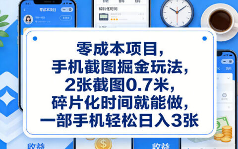 零成本项目，手机截图掘金玩法，2张截图0.7米，碎片化时间就能做，一部手机轻松日入3张【揭秘】