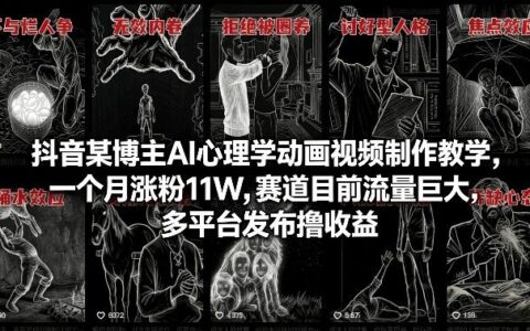 抖音某博主AI心理学动画视频制作教学，一个月涨粉11W，赛道目前流量巨大，多平台发布撸收益