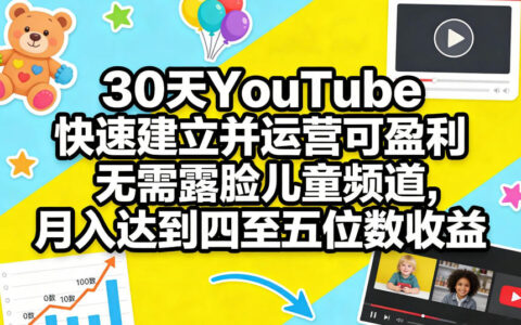 30天YouTube快速建立并运营可盈利无需露脸儿童频道，月入达到四至五位数收益
