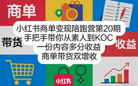 小红书商单变现陪跑营第20期，手把手带你从素人到KOC，一份内容多分收益，商单带货双增收