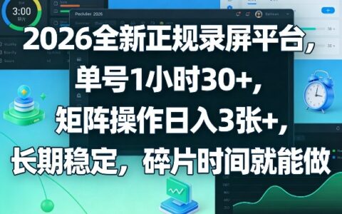 2026全新正规录屏平台，单号1小时30+，矩阵操作日入3张+，长期稳定，碎片时间就能做【揭秘】
