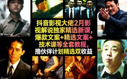 抖音影视大佬2月影视解说独家精选新课，爆款文案+精选文案+技术课等全套教程，撸伙伴计划精选双收益
