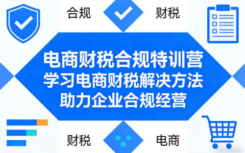 电商财税合规特训营，学习电商财税解决方法，助力企业合规经营