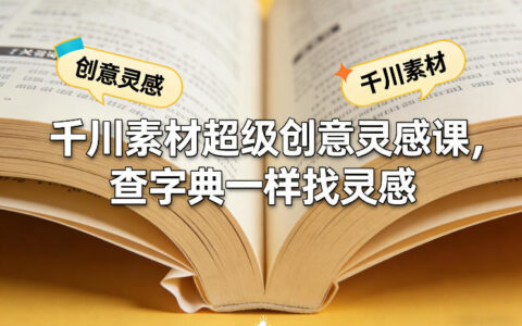 千川素材超级创意灵感课，查字典一样找灵感