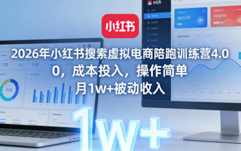 2026年小红书搜索虚拟电商陪跑训练营4.0，0成本投入，操作简单，月1w+被动收入