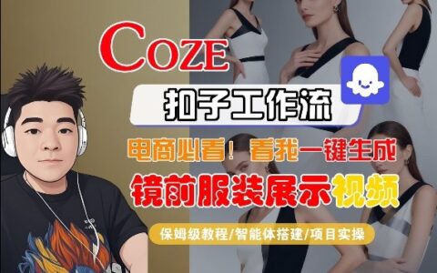 Coze智能体工作流一键生成“镜前服装展示“短视频，全流程保姆级教学