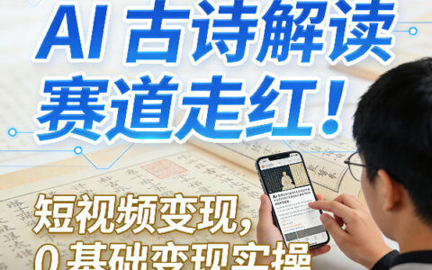 AI古诗解读赛道走红！短视频变现，0基础变现实操