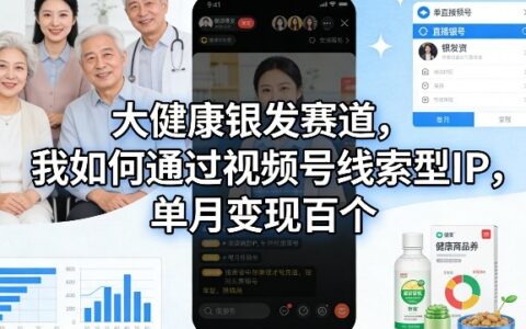 大健康银发赛道，我如何通过视频号线索型IP，单月变现百个