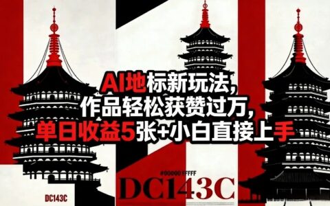 AI地标新玩法，作品轻松获赞过万，单日收益5张+小白直接上手