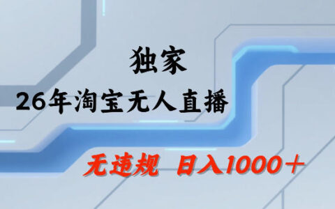 26年最新淘宝无人直播，24小时自动直播，不违规不封号，直播25小时卖17W，可批量矩阵【揭秘】