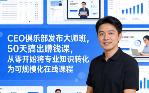 CEO俱乐部发布大师班，50天搞出賺钱课，从零开始将专业知识转化为可规模化在线课程