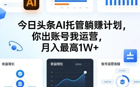 今日头条AI托管躺賺计划，你出账号我运营，月入最高1W+【揭秘】