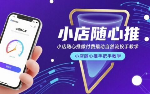 小店随心推微付费撬动自然流投手教学，小店随心推手把手教学（更新26年）
