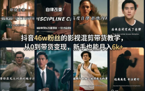 抖音46w粉丝的影视混剪带货教学，从0到带货变现，新手也能月入6k+