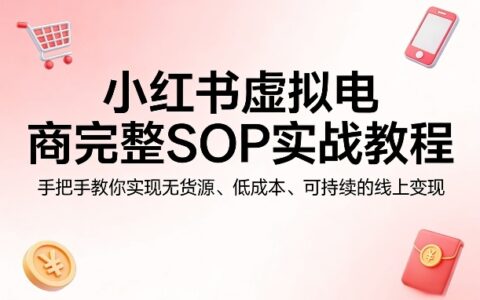 小红书虚拟电商完整SOP实战教程，手把手教你，实现无货源、低成本、可持续的线上变现