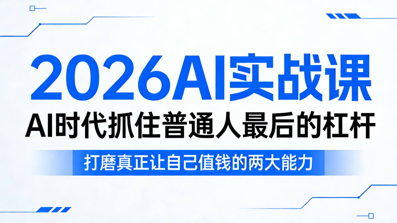 2026AI实战课，AI时代抓住普通人最后的杠杆，打磨真正让自己值钱的两大能力
