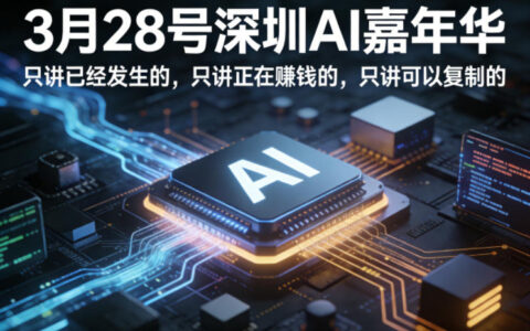 3月28号深圳AI嘉年华，只讲已经发生的，只讲正在賺钱的，只讲可以复制的