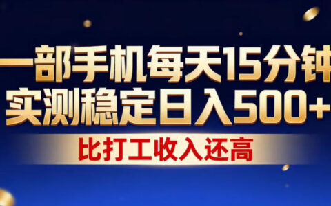 一部手机每天15分钟，实测稳定日入500+，比打工收入还高，操作简单，一看就会【揭秘】