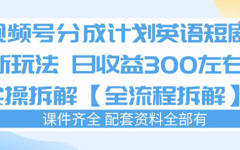 视频号分成计划，英语短剧新玩法，日收3张+实操全流程拆解