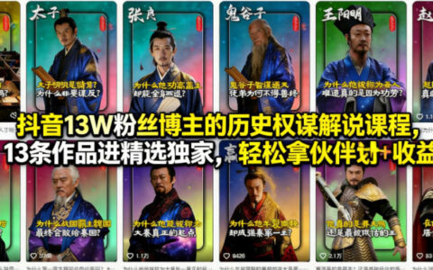 抖音13W粉丝博主的历史权谋解说课程，13条作品进精选独家，轻松拿伙伴计划+精选独家收益