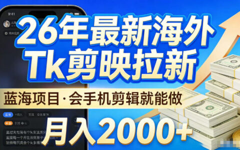 2026最新海外TK剪映拉新，当下真正蓝海项目，会基础手机剪辑就能做，单月稳入2W+【揭秘】