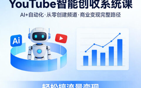 YouTube智能创收系统课，AI+自动化，从零创建YouTube频道并实现商业变现的完整路径，轻松搞流量变现
