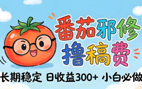 番茄撸金术：日入300+稳如泰山！独家玩法曝光，操作门槛极低，无需经验，小白闭眼上车【揭秘】