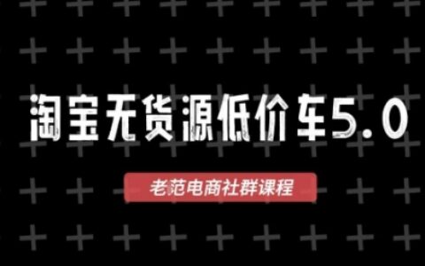 淘宝无货源价车5.0，​2026最新VIP淘宝无货源课程，1688代发，蓝海选品，零成本创业首选（更新26年4月）