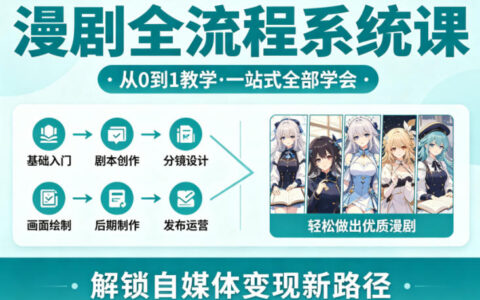 漫剧全流程系统课，从0到1教学，一站式全部学会，轻松做出优质漫剧，解锁自媒体变现新路径