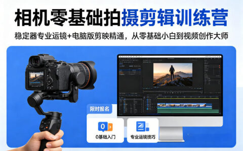 相机零基础拍摄剪辑训练营：稳定器专业运镜+电脑版剪映精通，从零基础小白到视频创作大师