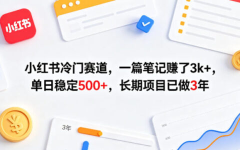 小红书冷门赛道，一篇笔记賺了3k+，单日稳定500+，长期项目已做3年【揭秘】