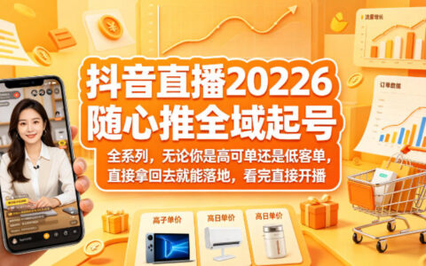 抖音直播2026随心推全域起号全系列，无论你是高可单还是低客单，直接拿回去就能落地，看完直接开播