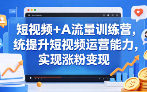 短视频+AI流量训练营，统提升短视频运营能力，实现涨粉变现