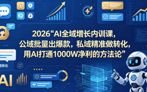 2026AI全域增长内训课，公域批量出爆款，私域精准做转化，用AI打通1000W净利的方法论