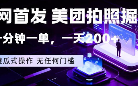 全网首发，美团拍照掘金，一分钟一单，一天200+，一部手机即可，无任何门槛【揭秘】