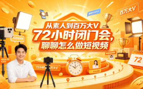 从素人到百万大V 72小时闭门会，聊聊怎么做短视频【文档+图片】
