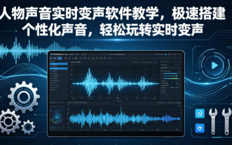人物声音实时变声软件教学，极速搭建个性化声音，轻松玩转实时变声