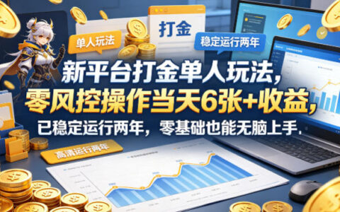 新平台打金单人玩法，零风控操作当天6张+收益，已稳定运行两年，零基础也能无脑上手【揭秘】