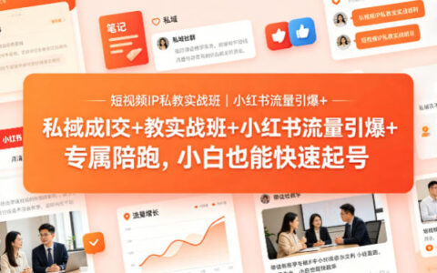 短视频IP私教实战班｜小红书流量引爆+私域成交+带徒盈利，专属陪跑，小白也能快速起号