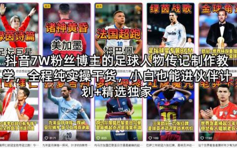 抖音7W粉丝博主的足球人物传记制作教学，全程纯实操干货，小白也能进伙伴计划+精选独家