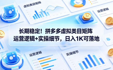长期稳定！拼多多虚拟类目矩阵运营逻辑+实操细节，日入1K可落地【揭秘】