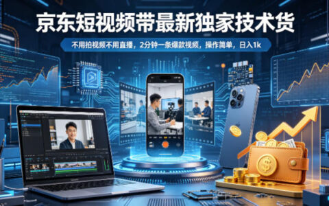 京东短视频带货最新独家技术，不用拍视频不用直播，2分钟一条爆款视频，操作简单，日入1k+【揭秘】