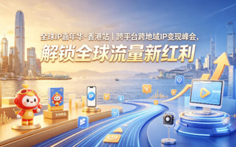 全球IP嘉年华·香港站｜跨平台跨地域IP变现峰会，解锁全球流量新红利