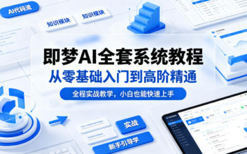 即梦AI全套系统教程，从零基础入门到高阶精通，全程实战教学，小白也能快速上手