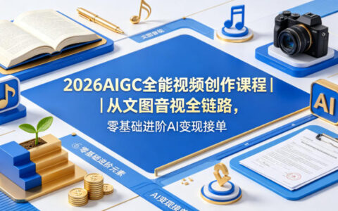 2026AIGC全能视频创作课程｜从文图音视全链路，零基础进阶AI变现接单